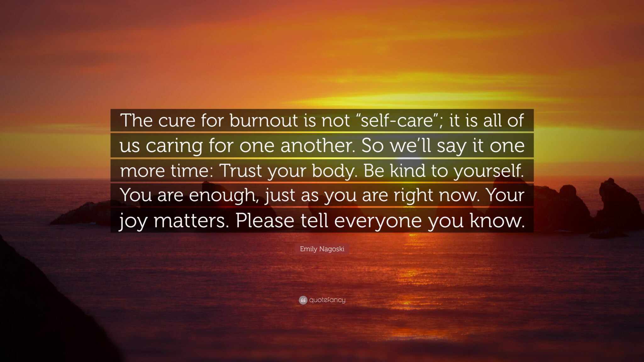 Quote by Emily Nagoski over a sunset ocean scene, reading: 'The cure for burnout is not “self-care”; it is all of us caring for one another... You are enough, just as you are right now. Your joy matters. Please tell everyone you know."